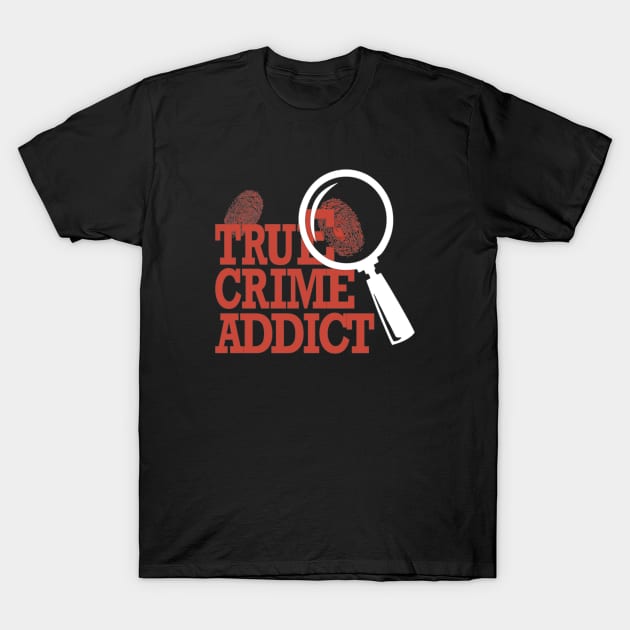 True Crime Addict T-Shirt by Yule